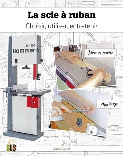 Emprunter La scie à ruban. Choisir, utiliser, entretenir livre