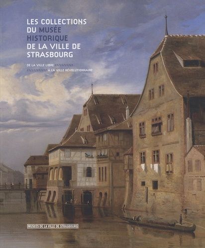 Emprunter Les collections du musée historique de la ville de Strasbourg. De la ville libre à la ville révoluti livre