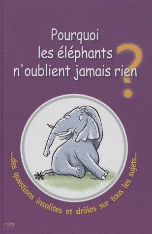 Emprunter Pourquoi les éléphants n'oublient jamais rien ? Et autres réponses à des questions étonnantes livre