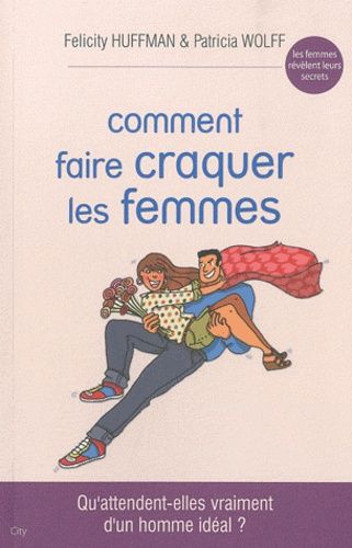 Emprunter Comment faire craquer les femmes. Qu'attendent-elles vraiment d'un homme idéal ? livre