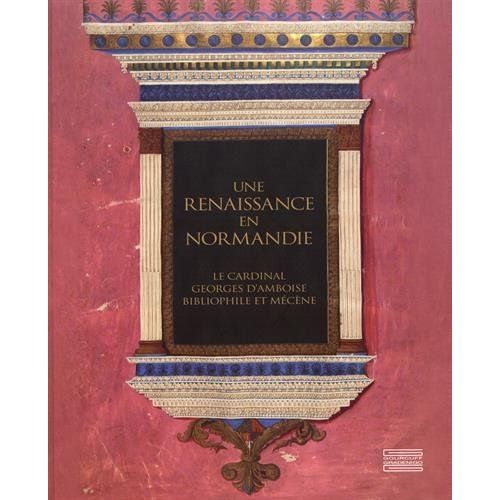 Emprunter Une Renaissance en Normandie. Le cardinal Georges d'Amboise, bibliophile et mécène livre