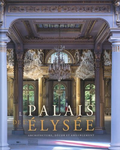 Emprunter Le Palais de l'Elysée. Architecture, décor et ameublement livre