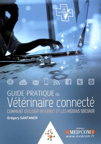 Emprunter Guide pratique du vétérinaire connecté. Comment utiliser Internet et les médias sociaux livre