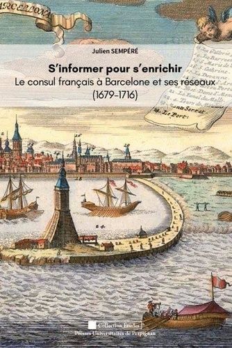 Emprunter S'informer pour s'enrichir. Le consul de France à Barcelone et ses réseaux (1679-1716) livre