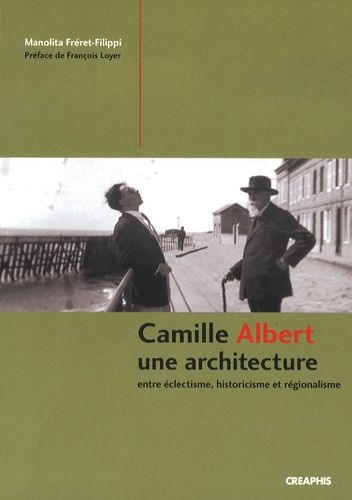 Emprunter Camille Albert. Une architecture entre éclectisme, historicisme et régionalisme livre