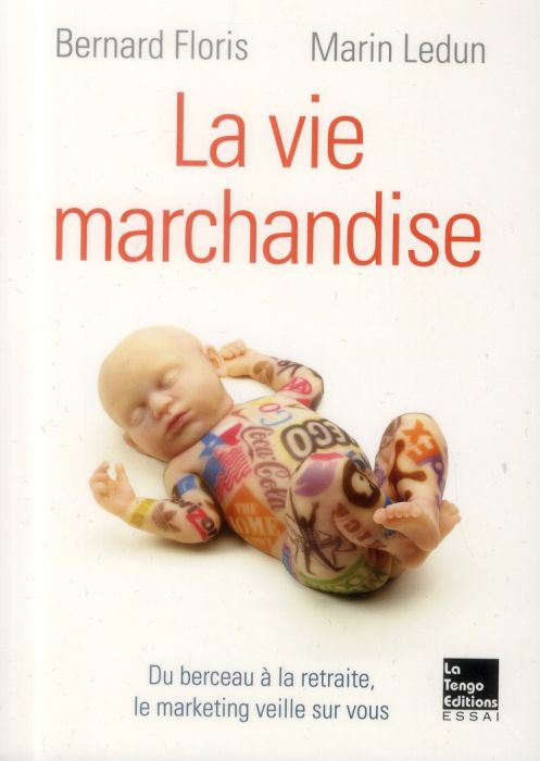 Emprunter La vie marchandise. Du berceau à la retraite, le marketing veille sur vous livre