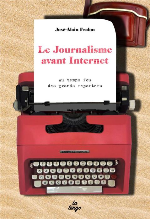 Emprunter Le journalisme avant internet. Au temps fou des grands reporters livre