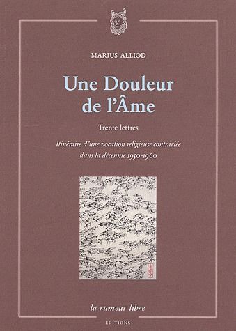 Emprunter Une Douleur de l'Ame. Trente lettres, Itinéraire d'une vocation religieuse contrariée dans la décenn livre