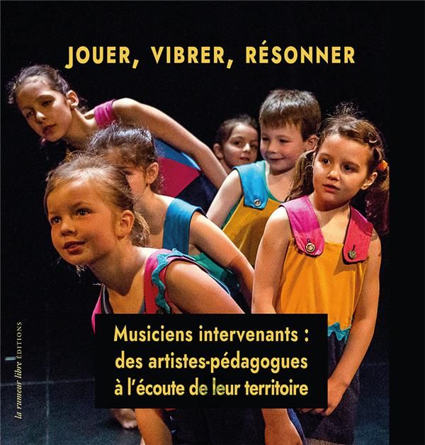 Emprunter Jouer, vibrer, résonner. Musiciens intervenants : des artistes-pédagogues à l'écoute de leur territo livre