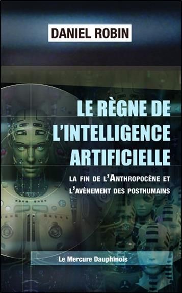 Emprunter Le règne de l'Intelligence Artificielle - La fin de l'Anthropocène et l'avènement des posthumains livre