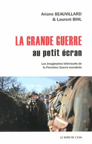 Emprunter La Grande Guerre au petit écran. Les imaginaires télévisuels de la Première Guerre mondiale livre