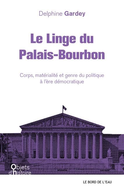 Emprunter Le linge du Palais-Bourbon. Corps, matérialité et genre du politique à l'ère démocratique livre