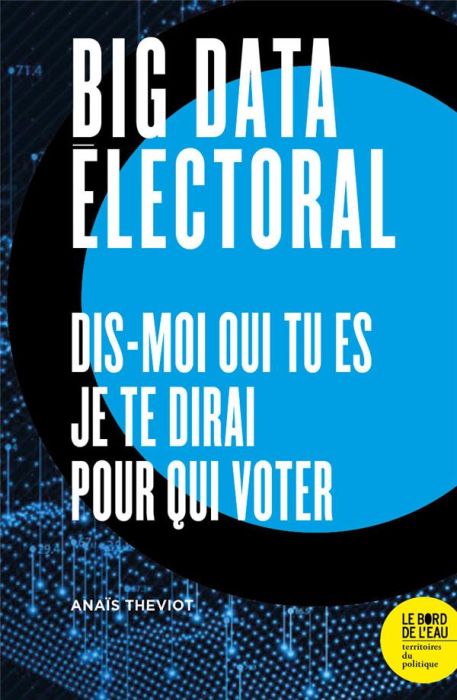 Emprunter Big data électoral. Dis-moi qui tu es, je te dirai pour qui voter livre