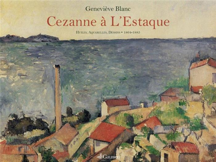 Emprunter L'oeuvre de Cezanne à L'Estaque. Huiles, aquarelles, dessins (1864-1885) livre