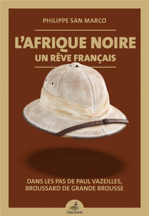 Emprunter L'Afrique noire, un rêve français. Dans les pas de Paul Vazeilles, broussard de grande brousse (1907 livre