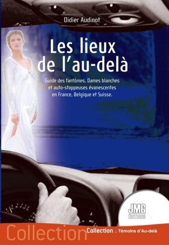 Emprunter Les lieux de l'au-delà. Guide des fantômes, Dames blanches et auto-stoppeuses évanescentes en France livre