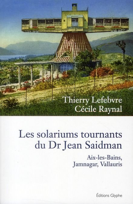 Emprunter Les solariums tournants du Dr Jean Saidman. Aix-les-Bains, Jamnagar, Vallauris livre