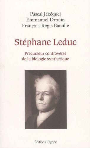 Emprunter Stéphane Leduc. Précurseur controversé de la biologie synthétique livre