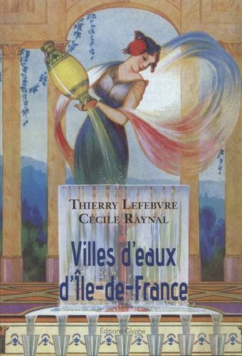 Emprunter Villes d'eaux d'Ile-de-France. Dictionnaire historique des sources d'Ile-de-France utilisées à des f livre