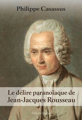 Emprunter Le délire paranoïaque de Jean-Jacques Rousseau livre