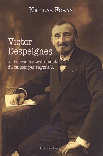 Emprunter Victor Despeignes ou le premier traitement du cancer par rayons X livre