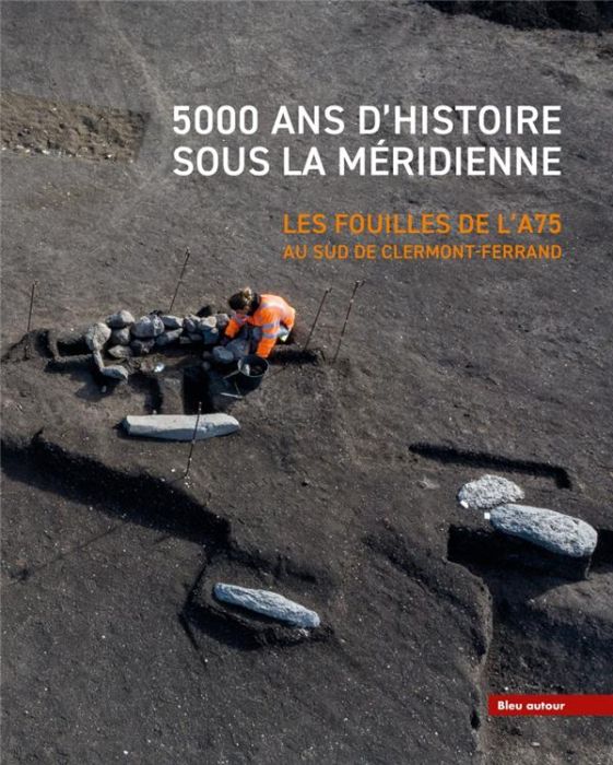 Emprunter 5000 ans d'histoire sous la Méridienne. Les fouilles de l'A75 au sud de Clermont-Ferrand livre