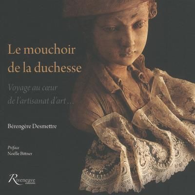 Emprunter Le mouchoir de la duchesse. Voyage au coeur de l'artisanat d'art livre