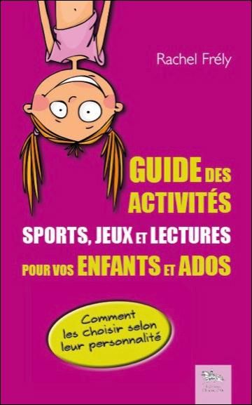 Emprunter Guide des activités. Sports, jeux et lectures pour vos enfants et ados : comment les choisir selon l livre