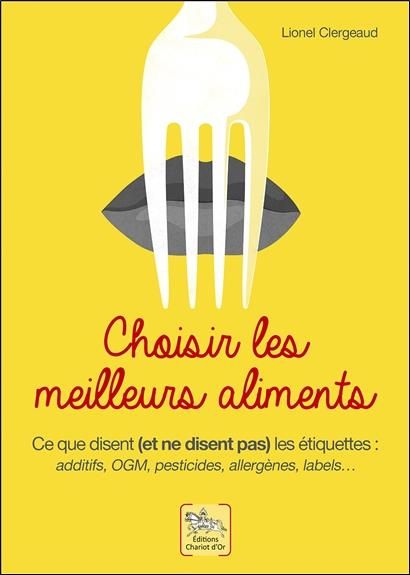 Emprunter Choisir les meilleurs aliments. Ce que disent (et ne disent pas) les étiquettes : additufs, OGM, pes livre