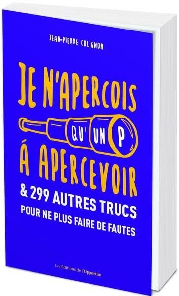 Emprunter Je n'aperçois qu'un P à apercevoir & 299 autres trucs pour ne plus faire de fautes livre