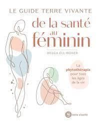 Emprunter Le guide terre vivante de la santé au féminin. La phytothérapie pour tous les âges de la vie livre