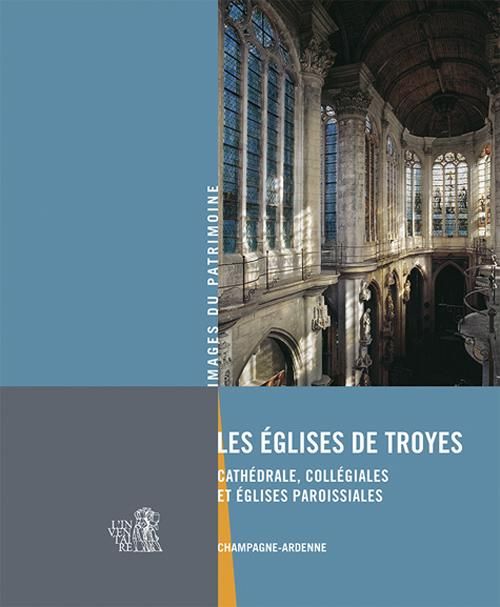 Emprunter Les églises de Troyes. Cathédrale, collégiales et églises paroissiales livre