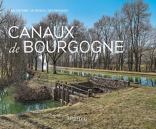 Emprunter Canaux de Bourgogne. Une histoire, un réseau, des paysages livre