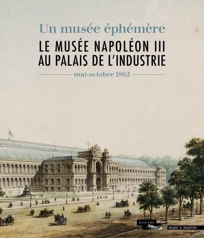 Emprunter Le musée Napoléon III au palais de l'Industrie. Un musée éphémère (mai-octobre 1862) livre