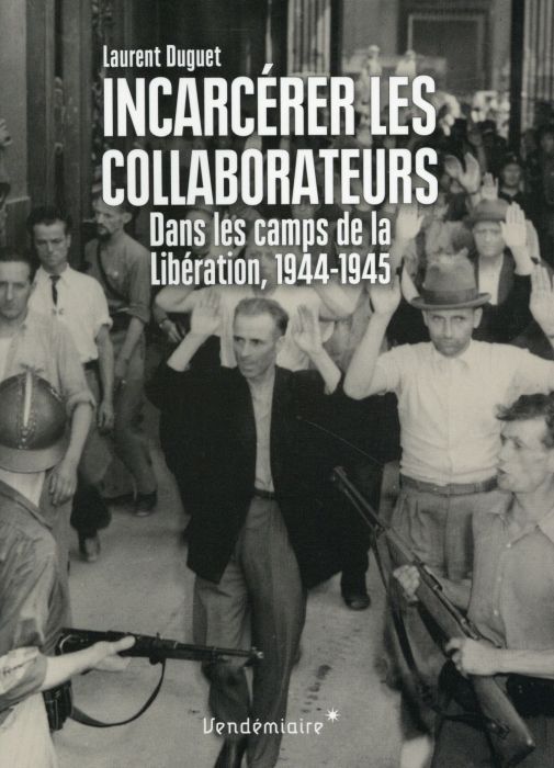 Emprunter Incarcérer les collaborateurs. Dans les camps de la Libération, 1944-1945 livre