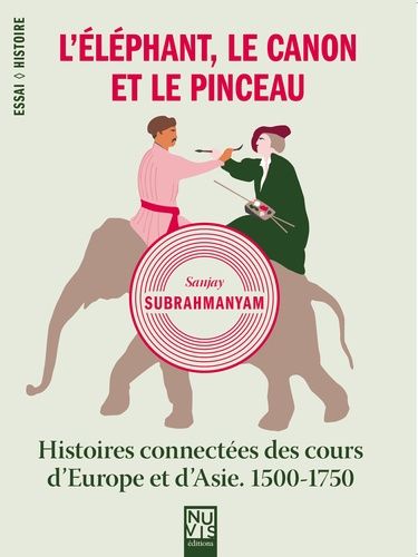 Emprunter L'éléphant, le canon et le pinceau. Histoires connectées des cours d'Europe et d'Asie, 1500-1750 livre