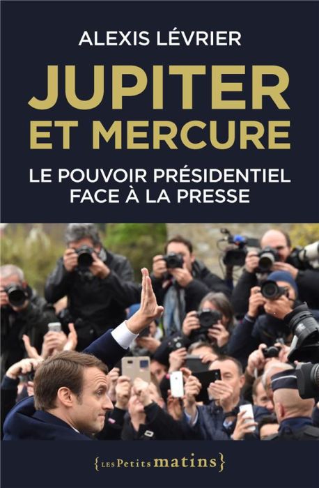 Emprunter Jupiter et Mercure. Le pouvoir présidentiel face à la presse livre