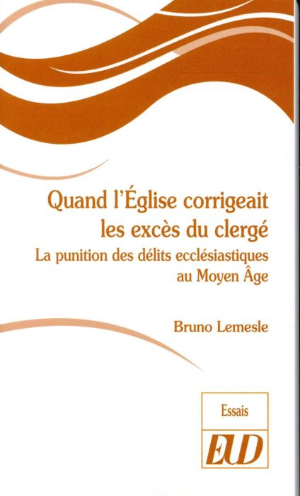 Emprunter Quand l'Eglise corrigeait les excès du clergé. La punition des délits ecclésiastiques au Moyen Age livre