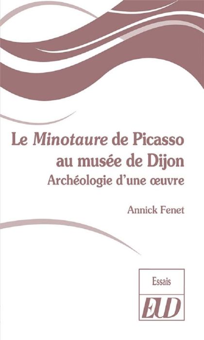 Emprunter Le Minotaure de Picasso au musée de Dijon. Archéologie d'une oeuvre livre