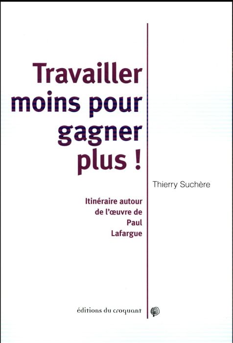 Emprunter Travailler moins et gagner plus ! Itinéraire autour de l'oeuvre de Paul Lafargue livre