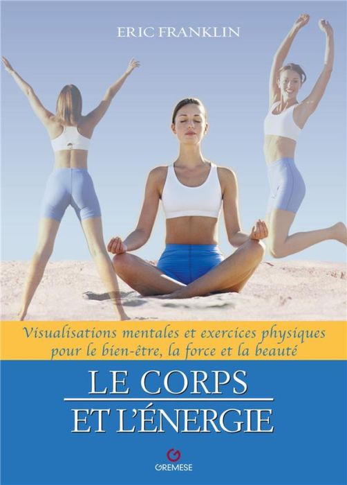 Emprunter Le corps et l'énergie. Visualisations mentales et exercices physiques pour le bien-être, la force et livre