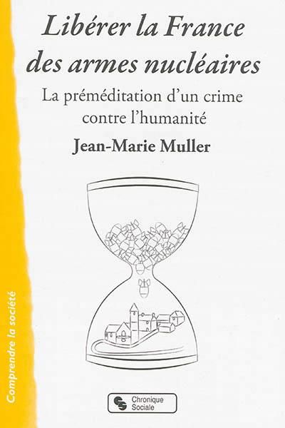 Emprunter Libérer la France des armes nucléaires. La préméditation d'un crime contre l'humanité livre