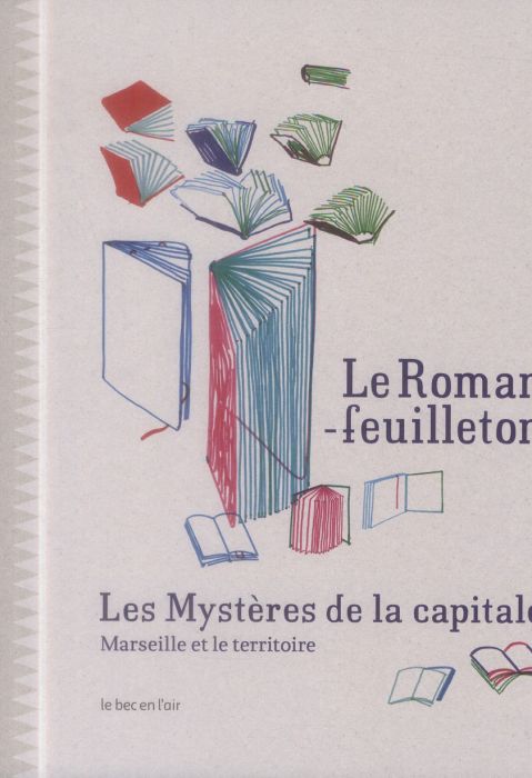 Emprunter Le roman-feuilleton : les mystères de la capitale. Marseille et le territoire livre