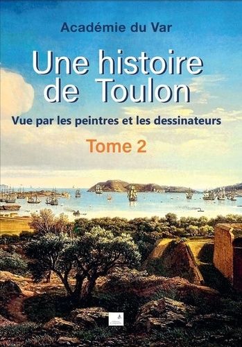 Emprunter Une histoire de Toulon. Tome 2, Vue par les peintres et les dessinateurs livre