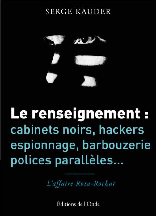 Emprunter Le renseignement : cabinets noirs, hackers, espionnage, barbouzerie, polices parallèles... L'affaire livre