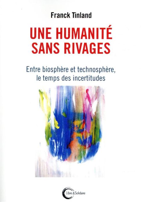 Emprunter Une humanité sans rivages. Entre biosphère et technosphère, le temps des incertitudes livre