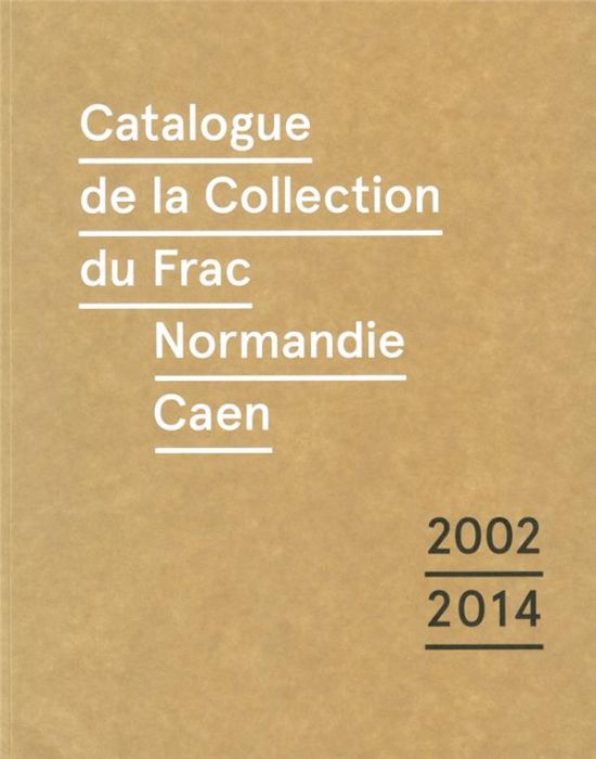 Emprunter Catalogue de la collection du Frac Normandie Caen (2002-2014). Edition bilingue français-anglais livre