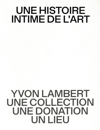 Emprunter Une histoire intime de l’art. Yvon Lambert, une collection, une donation, un lieu livre