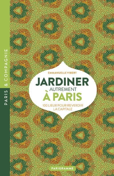 Emprunter Jardiner autrement à Paris. 100 lieux pour reverdir la capitale livre