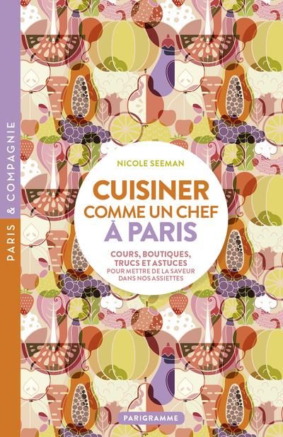 Emprunter Cuisiner comme un chef à Paris - Cours, boutiques, trucs et astuces pour mettre de la saveur dans no livre